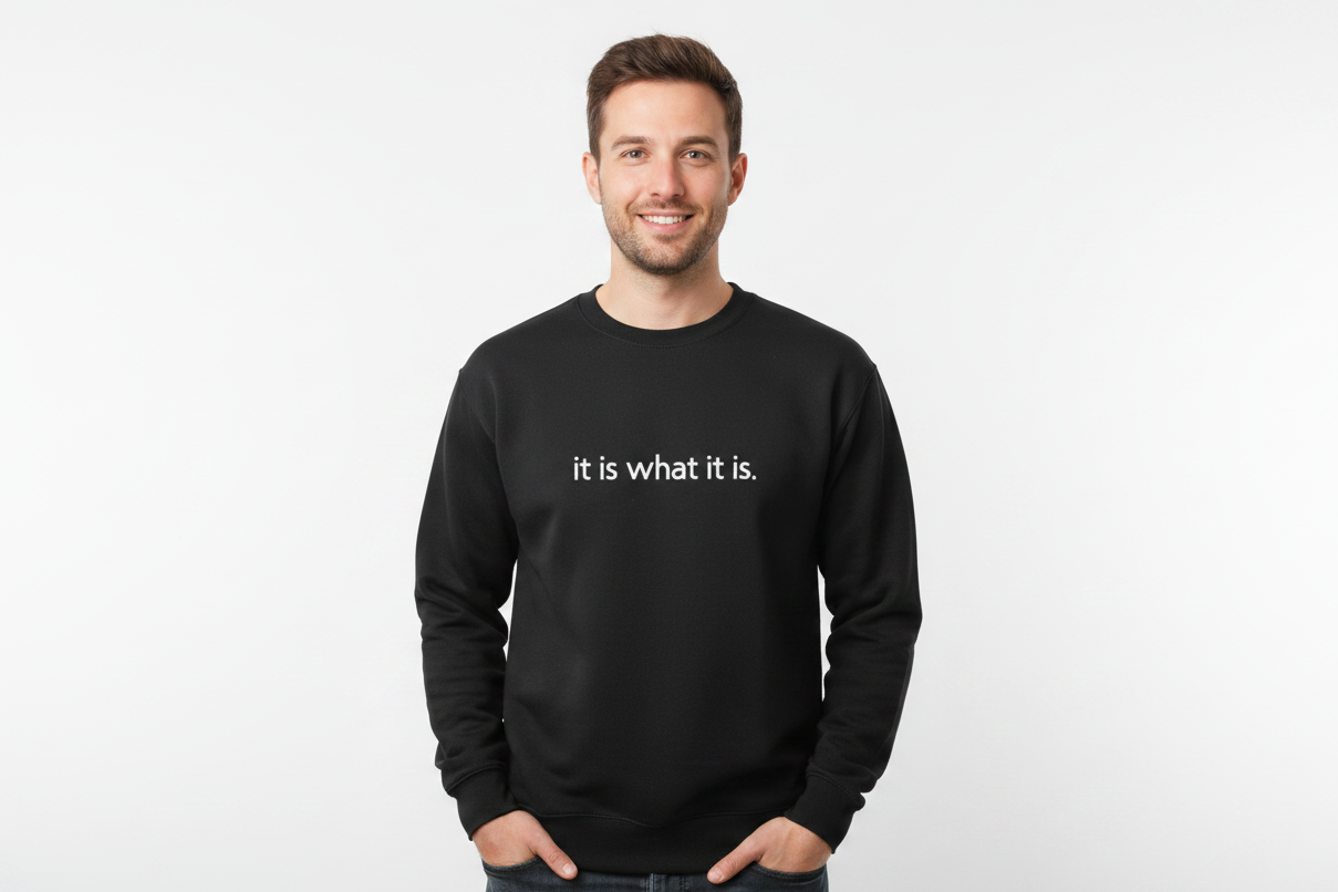 Sweatshirt "It is what it is!