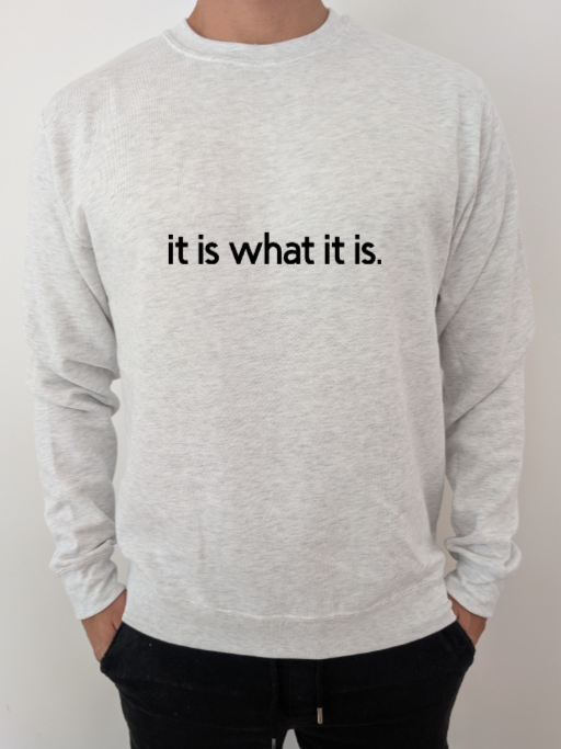 Sweatshirt "It is what it is!