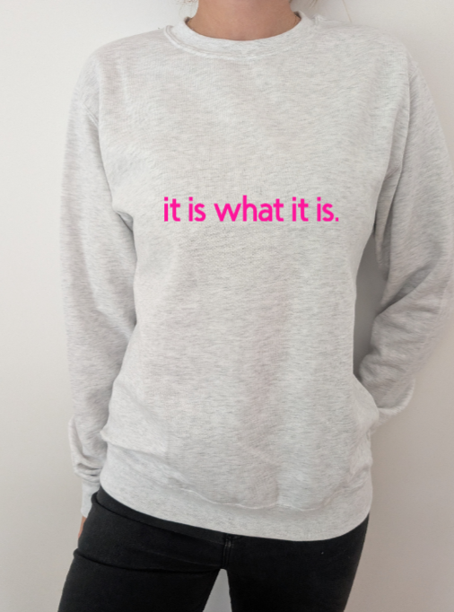 Sweatshirt "It is what it is!