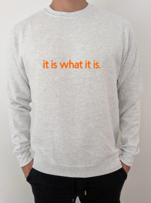 Sweatshirt "It is what it is!