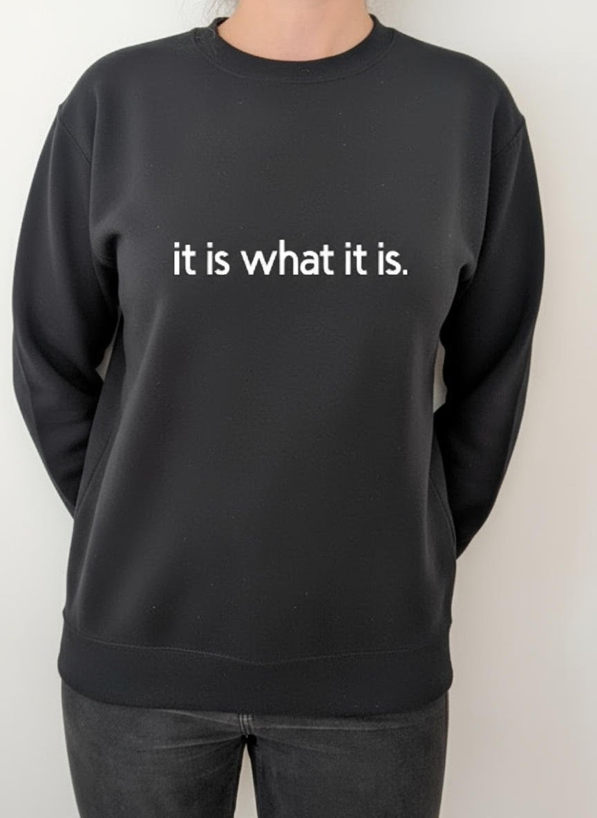 Sweatshirt "It is what it is!